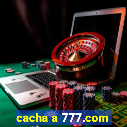 cacha a 777.com